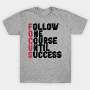 Follow One Course Until Success.  Inspirational - Focus T-Shirt